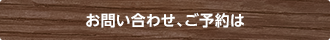 お問い合わせ、ご予約は